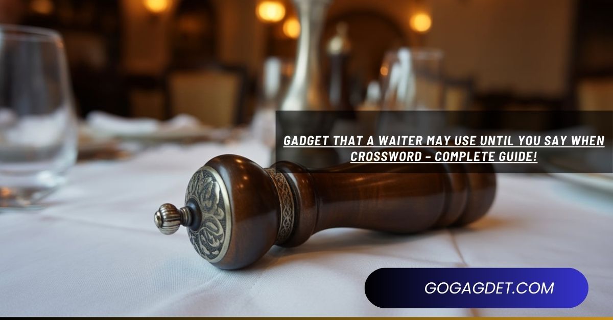 Gadget That a Waiter May Use Until You Say When Crossword – Complete Guide!